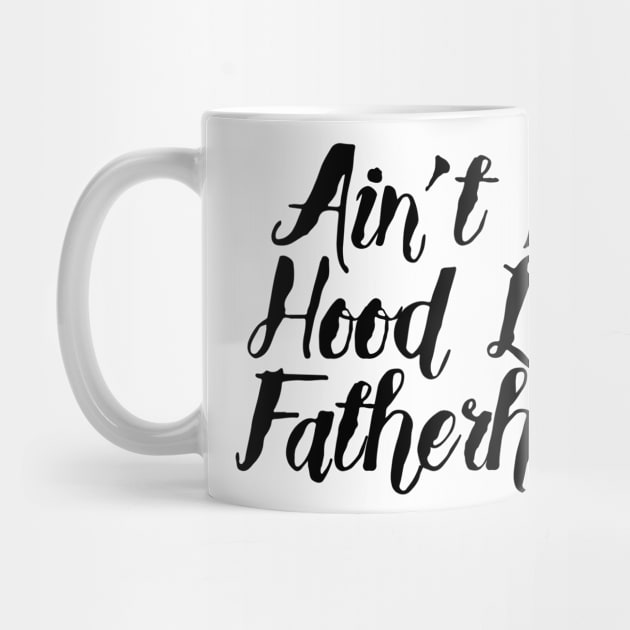 I Ain't No Hood Like Fatherhood - Fathers Day Cool Gift For Dad, Dad Birthday Gift by Seopdesigns